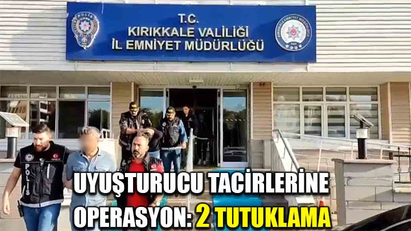 Kırıkkale’de uyuşturucu tacirlerine operasyon: 2 tutuklama