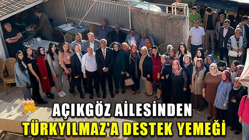 AÇIKGÖZ AİLESİNDEN TÜRKYILMAZ'A DESTEK YEMEĞİ