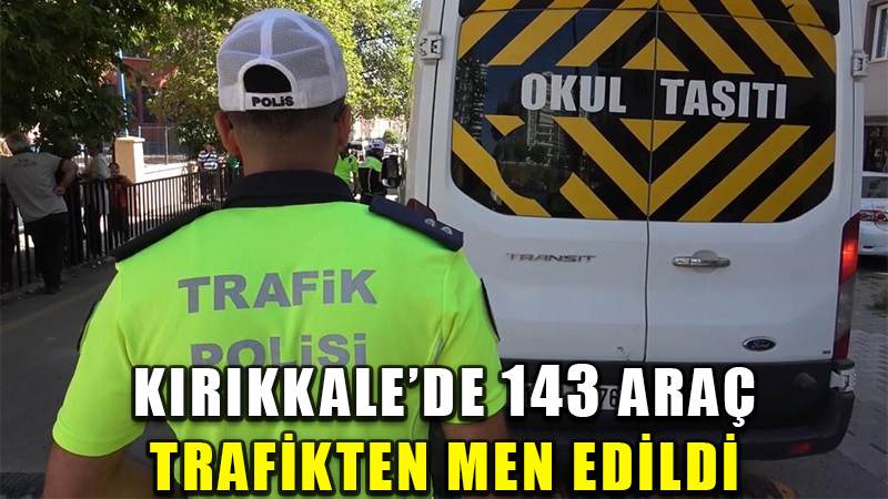 Kırıkkale’de 143 araç trafikten men edildi