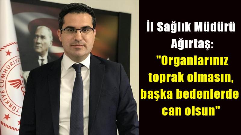 Kırıkkale Sağlık Müdürü Ağırtaş: "Organlarınız toprak olmasın, başka bedenlerde can olsun"