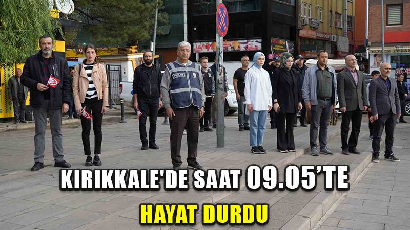 Kırıkkale’de saat 09.05’te hayat durdu