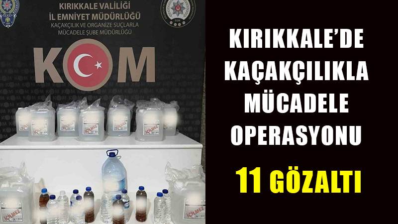 Kırıkkale’de kaçak tütün ve içki operasyonu: 11 gözaltı