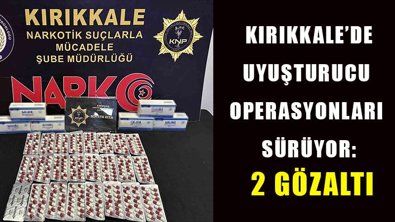 Kırıkkale’de uyuşturucu operasyonları sürüyor: 2 gözaltı