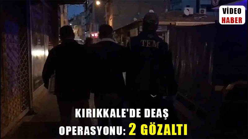 Kırıkkale’de DEAŞ operasyonu: 2 gözaltı