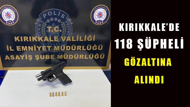 Kırıkkale’de 118 şüpheli gözaltına alındı