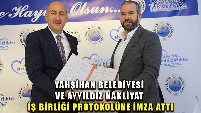 Yahşihan Belediyesi ve Ayyıldız Nakliyat iş birliği protokolüne imza attı