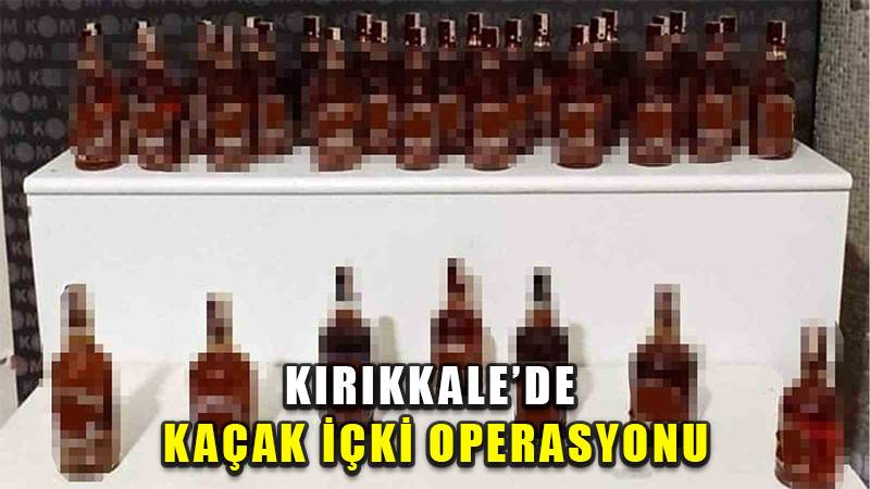 Kırıkkale’de kaçak içki operasyonu: 2 gözaltı