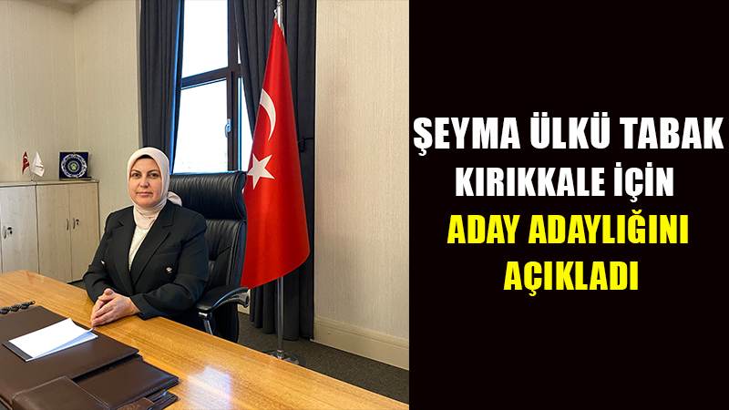 Şeyma Ülkü Tabak, Kırıkkale için aday adaylığını açıkladı