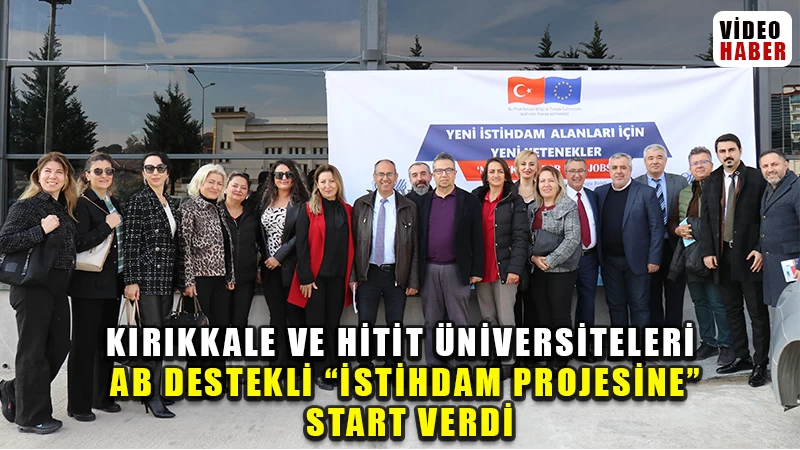Kırıkkale ve Hitit Üniversiteleri AB Destekli "İstihdam Projesine" Start Verdi