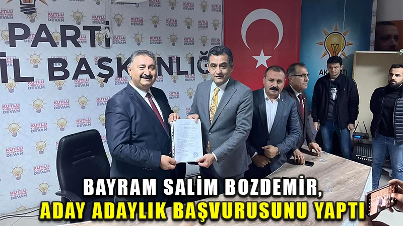 Bayram Salim Bozdemir, aday adaylık başvurusunu yaptı