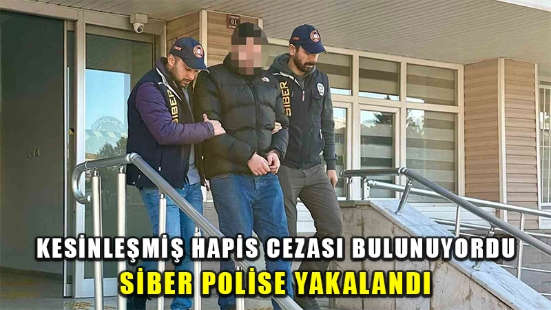 3 yıl 4 ay kesinleşmiş hapis cezasıyla aranıyordu, siber polise yakalandı