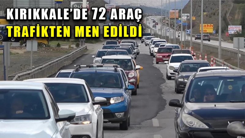Kırıkkale’de 72 araç trafikten men edildi