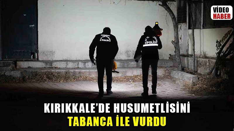 Kırıkkale’de husumetlisini tabanca ile vurdu