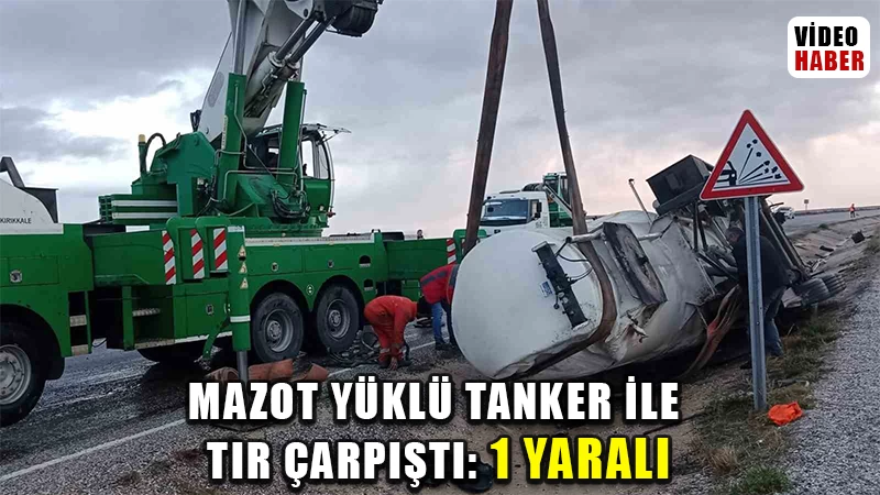 Mazot yüklü tanker ile tır çarpıştı: 1 yaralı