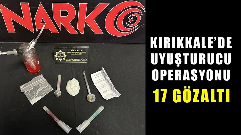 Kırıkkale’de uyuşturucu operasyonu: 17 gözaltı