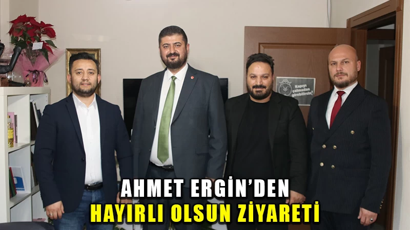 Ahmet Ergin’den hayırlı olsun ziyareti