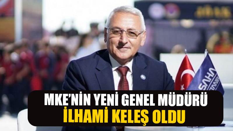 İlhami Keleş MKE A.Ş. Genel Müdürü oldu