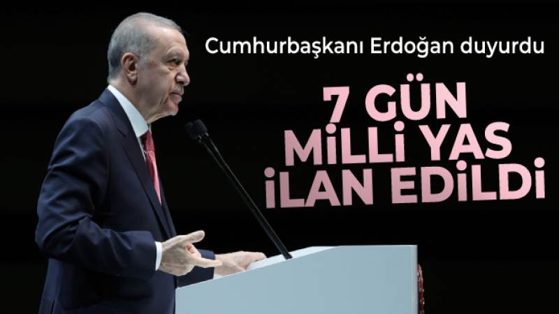 Cumhurbaşkanı Erdoğan duyurdu: 7 gün milli yas ilan edildi