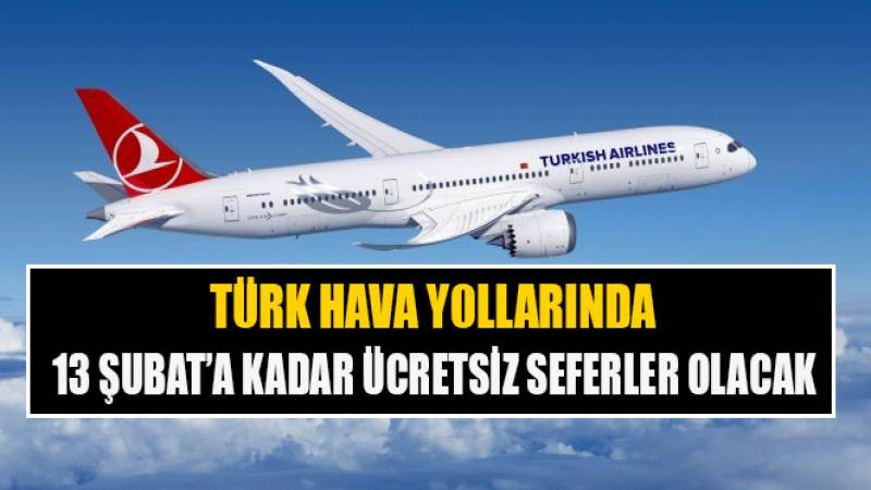 TÜRK HAVA YOLLARINDA 13 ŞUBAT'A KADAR SEFERLER ÜCRETSİZ