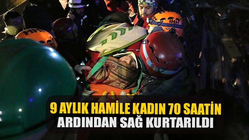 9 aylık hamile kadın 70 saatin ardından sağ kurtarıldı