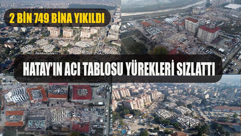 Hatay'ın acı tablosu böyle görüntülendi