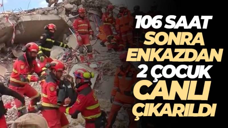 106 saat sonra enkazdan 2 çocuk canlı kurtarıldı