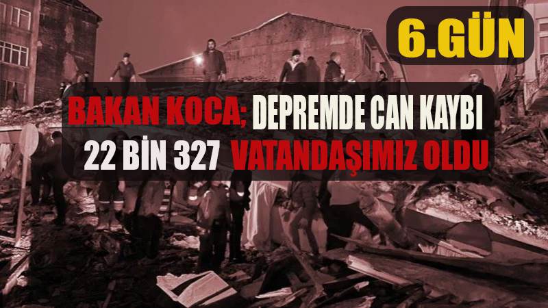 Bakan Koca depremde son durumu açıkladı: '22 bin 327 vatandaşımız hayatını kaybetti'