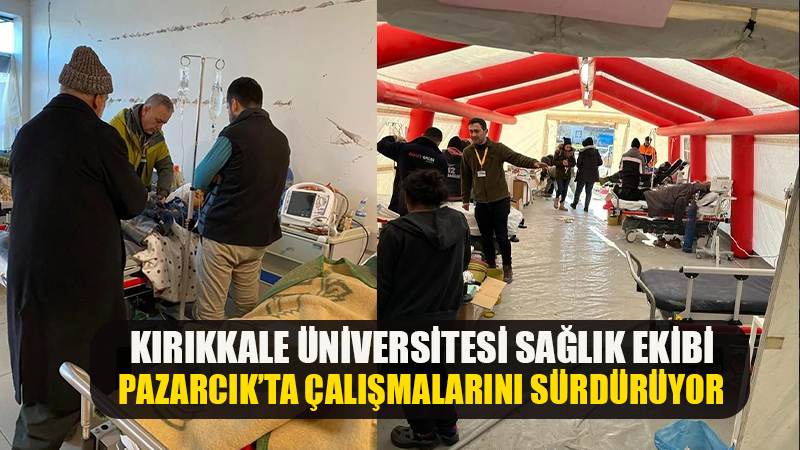 Kırıkkale Üniversitesi Sağlık Ekibi Pazarcık’ta çalışmalarını sürdürüyor