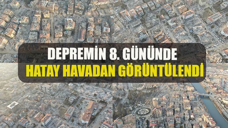 Depremin 8’inci gününde harabeye dönen Hatay’daki yıkım havadan görüntülendi