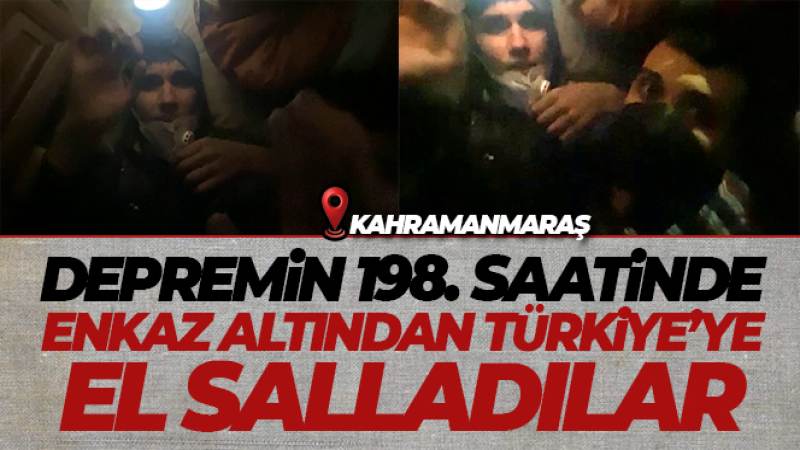 Depremin 198. saatinde enkaz altından Türkiye'ye el salladılar