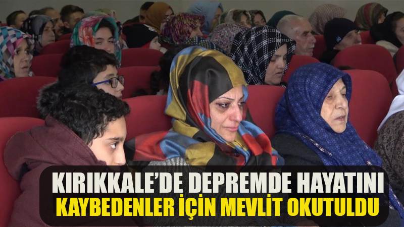 Kırıkkale’de depremde hayatını kaybedenler için mevlit okutuldu