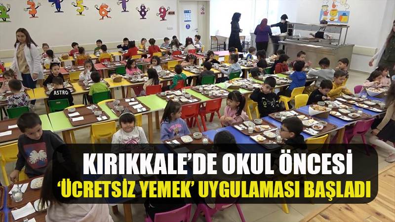 Kırıkkale'de Okul öncesi eğitimde "ücretsiz yemek" uygulaması başladı