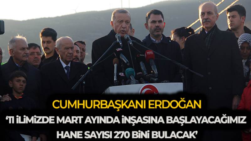 Cumhurbaşkanı Erdoğan: '11 ilimizde mart ayında inşasına başlayacağımız hane sayısı 270 bini bulacak'