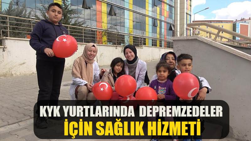 KYK yurtlarında depremzedeler için sağlık hizmeti