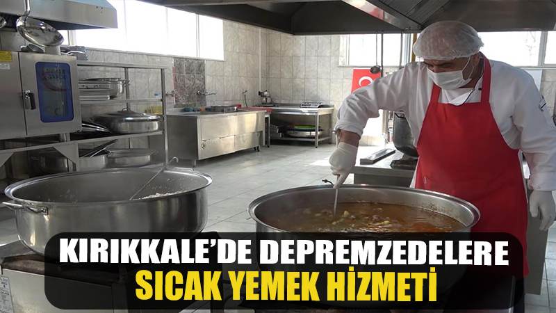 Kırıkkale'de depremzedelere sıcak yemek hizmeti
