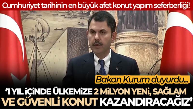 Bakan Kurum: '1 yıl içerisinde ülkemize 2 milyon yeni, sağlam ve güvenli konut kazandırmış olacağız'