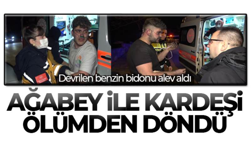 Sigara yakarken devrilen benzin bidonu alev aldı: Ağabey ile kardeşi ölümden döndü