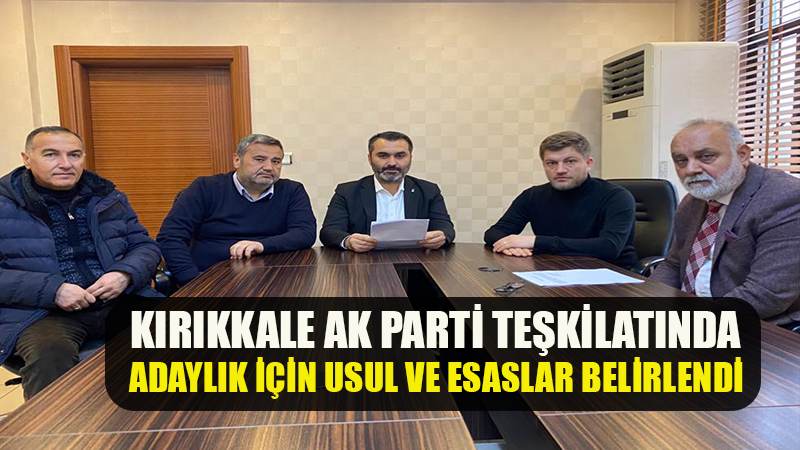 KIRIKKALE AK PARTİ TEŞKİLATINDA ADAYLIK İÇİN USUL VE ESASLAR BELİRLENDİ