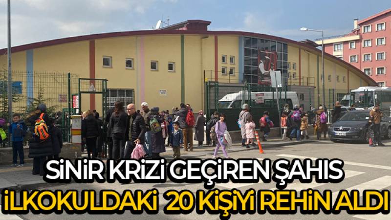 Ankara'da sinir krizi geçiren şahıs ilkokuldaki 20 kişiyi rehin aldı