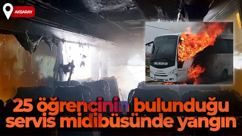 Aksaray'da 25 öğrencinin bulunduğu servis midibüsünde yangın