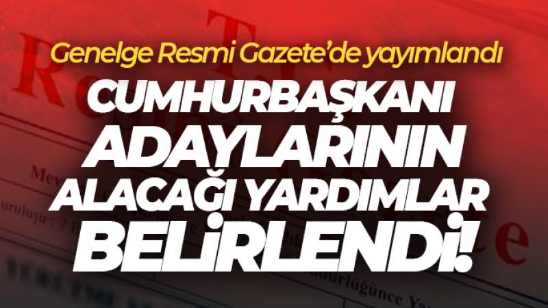 Cumhurbaşkanı adaylarının seçim döneminde alacağı yardımlara ilişkin genelge Resmi Gazete'de