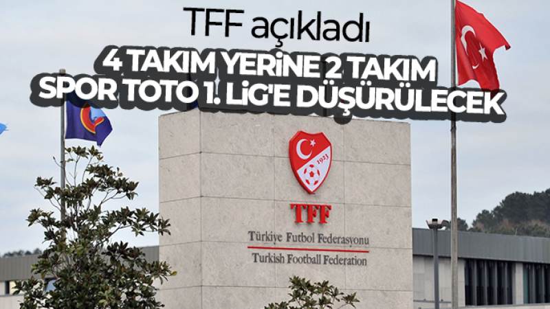 TFF: '4 takım yerine 2 takım Spor Toto 1. Lig'e düşürülecek'