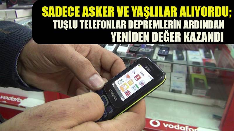 Sadece asker ve yaşlılar alıyordu: Tuşlu telefonlar depremlerin ardından yeniden değer kazandı