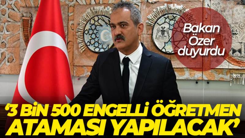 Bakan Özer: '25 Nisan'da 3 bin 500 engelli öğretmen ataması yapacağız'