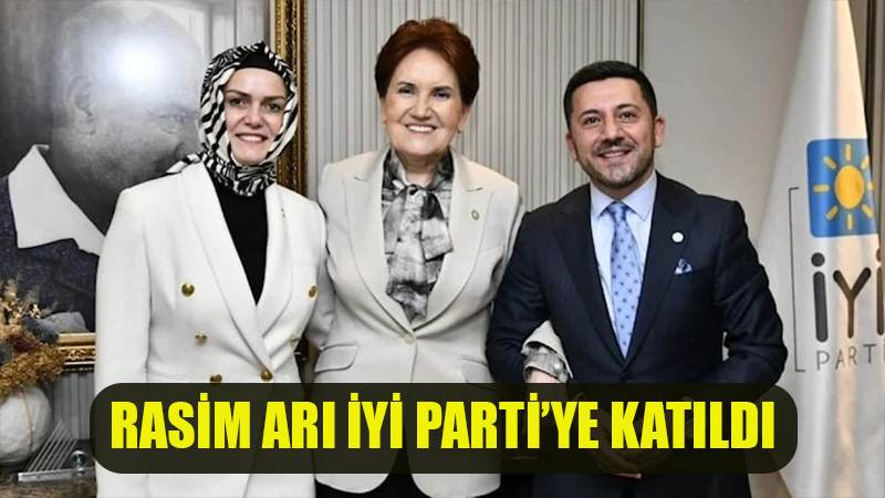 Rasim Arı, İYİ Parti’ye katıldı