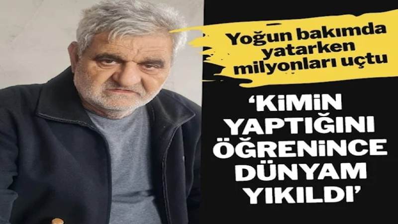 Yoğun bakımda yatarken hesabındaki milyonlarca liradan oldu