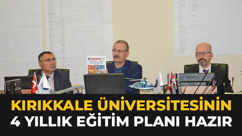 KIRIKKALE ÜNİVERSİTESİNİN 4 YILLIK EĞİTİM PLANI HAZIR