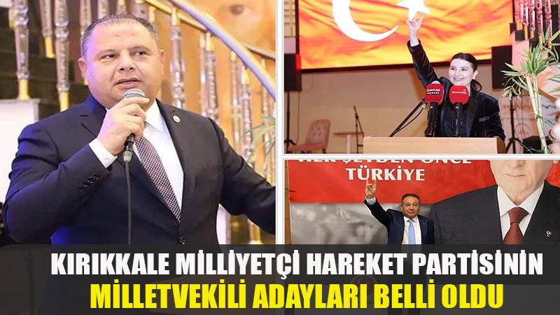 Kırıkkale Milliyetçi Hareket Partisinin milletvekili adayları belli oldu.