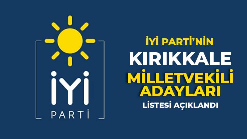 İYİ PARTİ'NİN KIRIKKALE MİLLETVEKİLİ ADAYLARI AÇIKLANDI