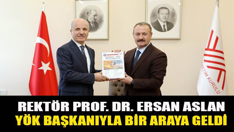 KIRIKKALE ÜNİVERSİTE REKTÖRÜ PROF. DR. ERSAN ASLAN YÖK BAŞKANIYLA BİR ARAYA GELDİ